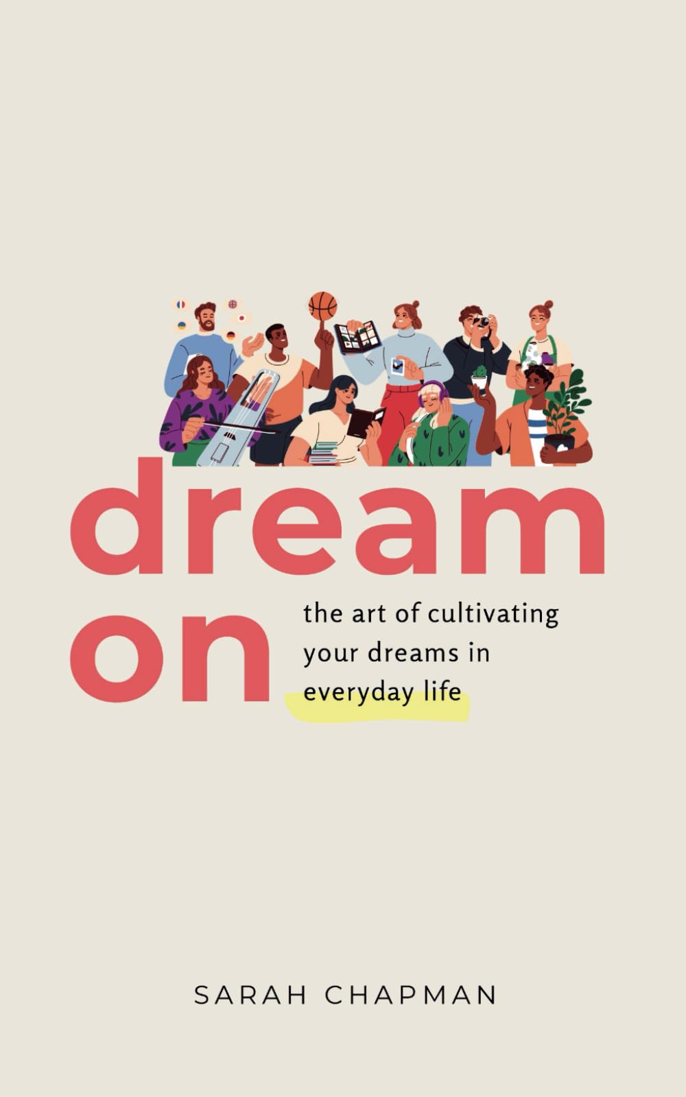 Dream On: The Art of Cultivating Your Dreams in Everyday Life