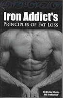Iron Addict's Principles of Fat Loss 0615371507 Book Cover