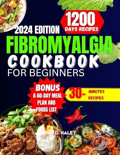 FIBROMYALGIA COOKBOOK FOR BEGINNERS 2024: Nourishing anti-inflammatory recipes to relieve pain , fatigue , improve brain focus and increase energy for a healthy fulfilling life