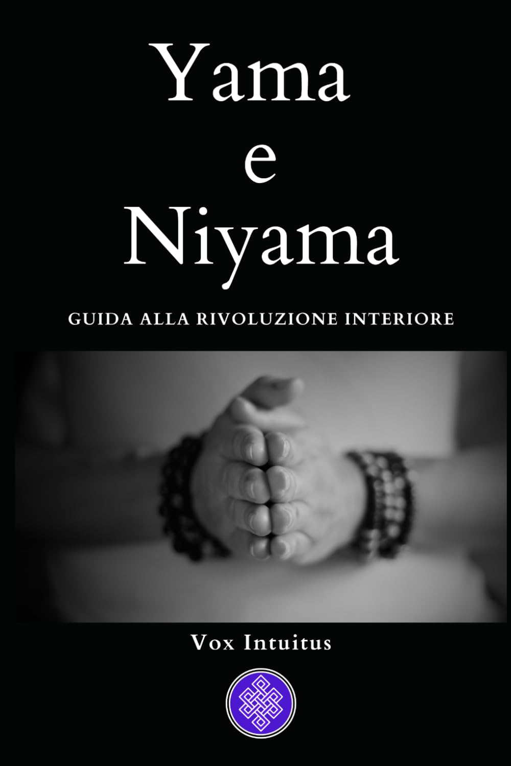 Yama e Niyama: Guida pratica alla rivoluzione interiore