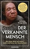 Der verkannte Mensch: Ein neuer Blick auf Leben, Liebe und Kunst der Neandertaler - »Eine wichtige Lektüre für alle, die sich für die Menschheit interessieren.« Yuval Noah Harari