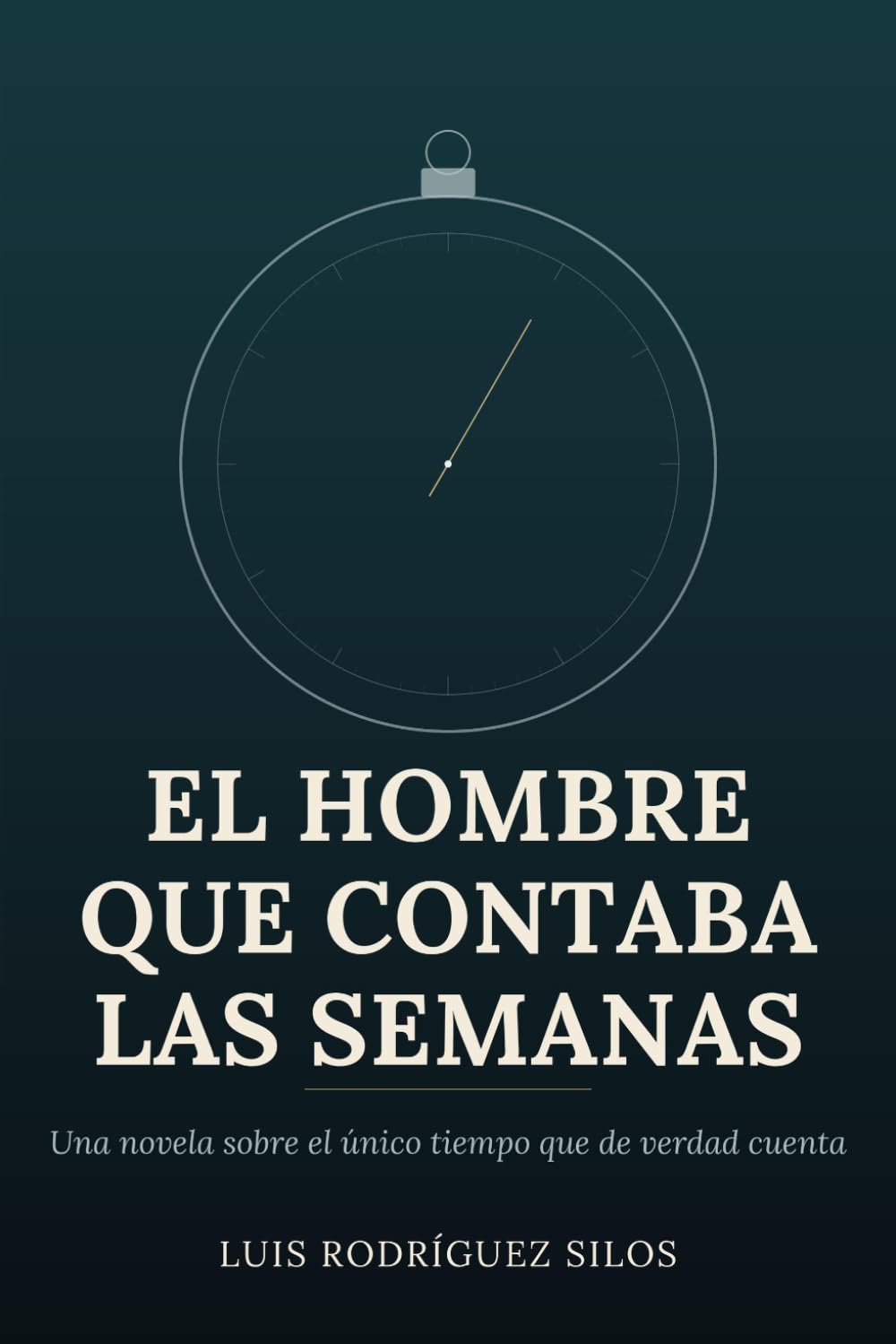 El hombre que contaba las semanas: Una novela sobre el único tiempo que de verdad cuenta