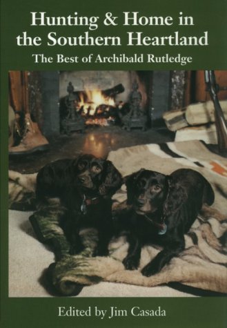 Hunting & Home in the Southern Heartland: The Best of Archibald Rutledge