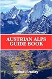 Austrian Alps Guide Book: Discover the ski resorts, hiking trails, and picturesque villages of the Austrian Alps