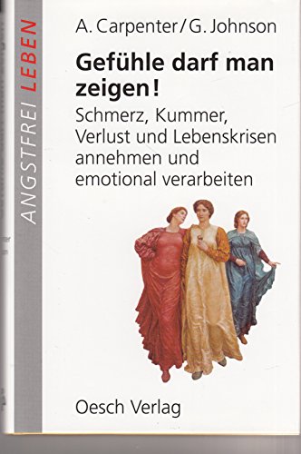 Gefühle darf man zeigen! : Schmerz, Kummer, Verlust und Lebenskrisen annehmen und emotional verarbeiten