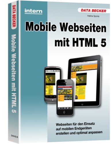 Mobile Webseiten mit HTML 5: Optimale Webpräsenzen für Smartphones, Tablet-PCs & Co. erstellen!