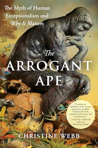 Cover of The Arrogant Ape: The Myth of Human Exceptionalism and Why It Matters