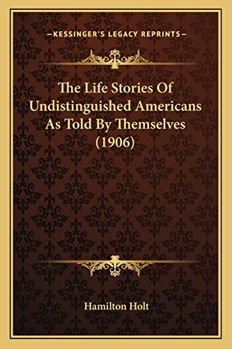 The Life Stories Of Undistinguished Americans As Told By Themselves (1906)