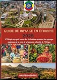  GUIDE DE VOYAGE EN ÉTHIOPIE 2025: L’Éthiopie voyage à travers des civilisations anciennes, des paysages majestueux et le cœur de la tapisserie culturelle de l’Afrique