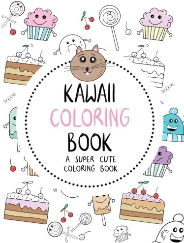 Kawaii Coloring Book: A Super Cute Coloring Book: Kawaii, Manga, Anime and Japanese Coloring Books for Adults, Teens, Tweens and Kids - Kawaii ... and More (Cute Coloring Books for Girls)