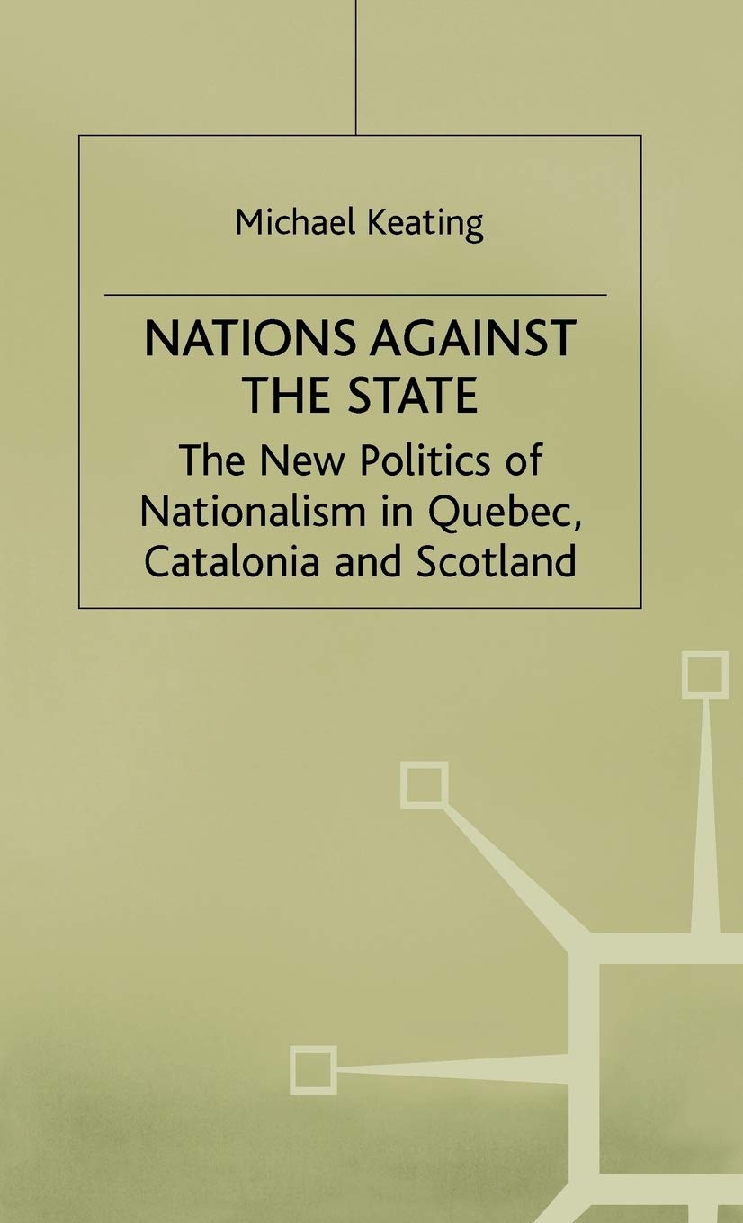 Nations against the State: The New Politics of Nationalism in Quebec, Catalonia and Scotland