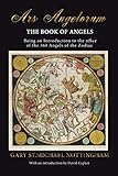 Ars Angelorum - The Book of Angels: Being an instruction of the office of the 360 Angels of the Zodiac.