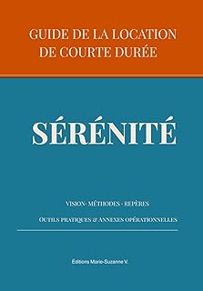 Le Guide Sérénité de la Location de Courte Durée: Vision, méthodes, repères, outils pratiques et annexes opérationnelles