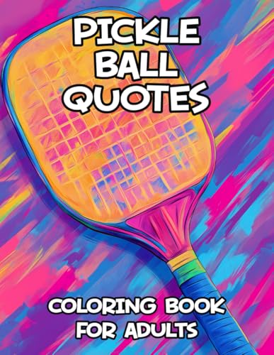 Pickleball Quotes Coloring Book For Adults: Motivational, Inspirational and Funny Coloring Pages, Great Gift Idea For Pickleballers and Fans