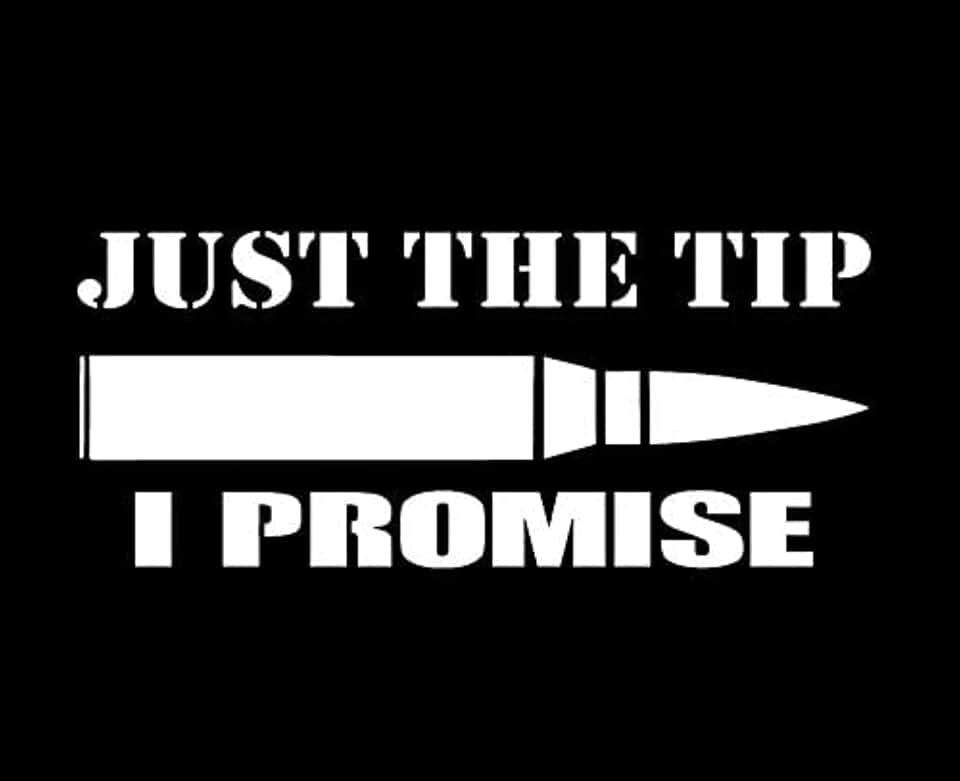 Just the tip. Just the tip i promise. Just the tip. Just the tip. Just the tip.