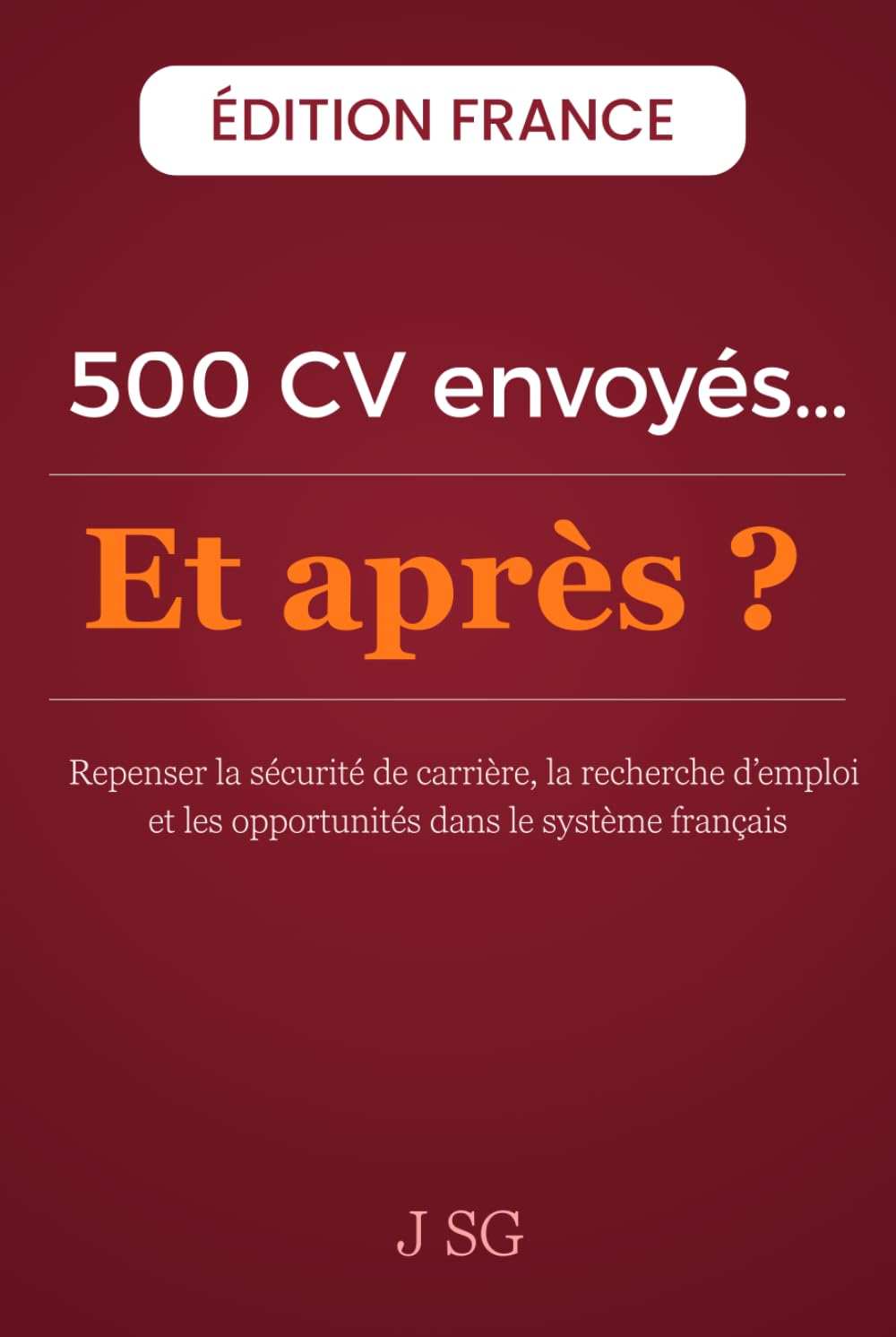 500 CV Envoyés…Et après ?: Repenser la sécurité de carrière, la recherche d’emploi et les opportunités dans le système français