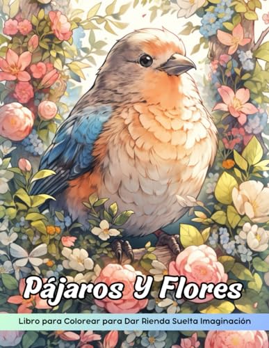 Pájaros Y Flores Libro de Colorear: Página Para Colorear De Pájaros Y Flores, Caprichosos Compañeros Aviares En Medio De Jardines Florecientes Pájaros Y Flores Libro de Colorear: Página Para Colorear De Pájaros Y Flores, Caprichosos Compañeros Aviares En Medio De Jardines Florecientes