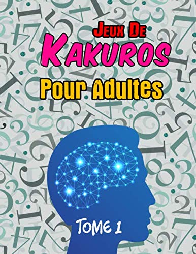 Jeux De Kakuro Pour Adultes & Tome 1: Livre D'activité Tous Niveaux Grand Format | 50 Puzzle Avec Solutions | Jeu De Logique Relaxant, Éducatifs, jeux