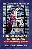 101 Questions & Answers on the Sacraments of Healing: Penance and Anointing of the Sick