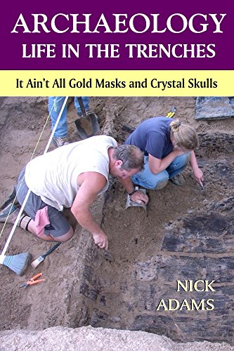 ARCHAEOLOGY -Life in the Trenches: It Ain't All Golden Masks and Crystal Skulls
