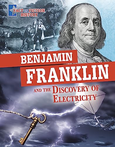 Raintree Benjamin Franklin and the Discovery of Electricity Separating Fact from Fiction (Fact vs Fiction History).