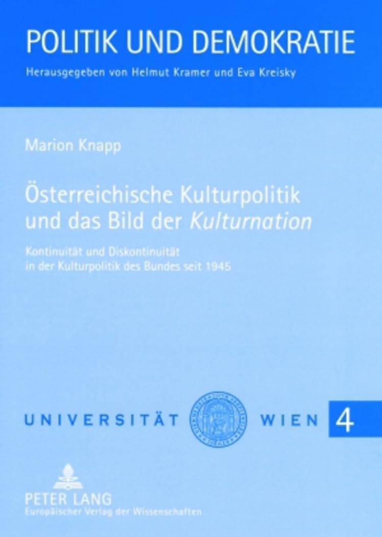 Österreichische Kulturpolitik und das Bild der «Kulturnation»: Kontinuität und Diskontinuität in der Kulturpolitik des Bundes seit 1945 (Politik und Demokratie, Band 4)