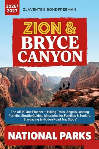 Zion & Bryce Canyon National Parks travel guide 2026/2027: The All-in-One Planner Hiking Trails, Angel's Landing Permits, Shuttle Guides, Itineraries for Families & Seniors, Stargazing & Hidden Stops