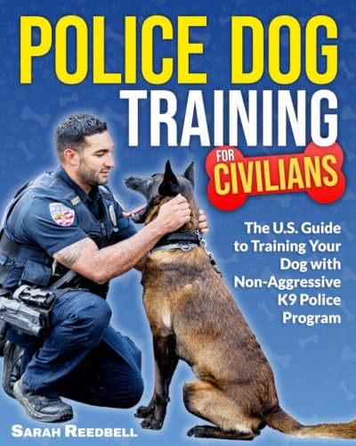 Police Dog Training for Civilians: The U.S. Guide to Training Your Dog with Non-Aggressive K9 Police...