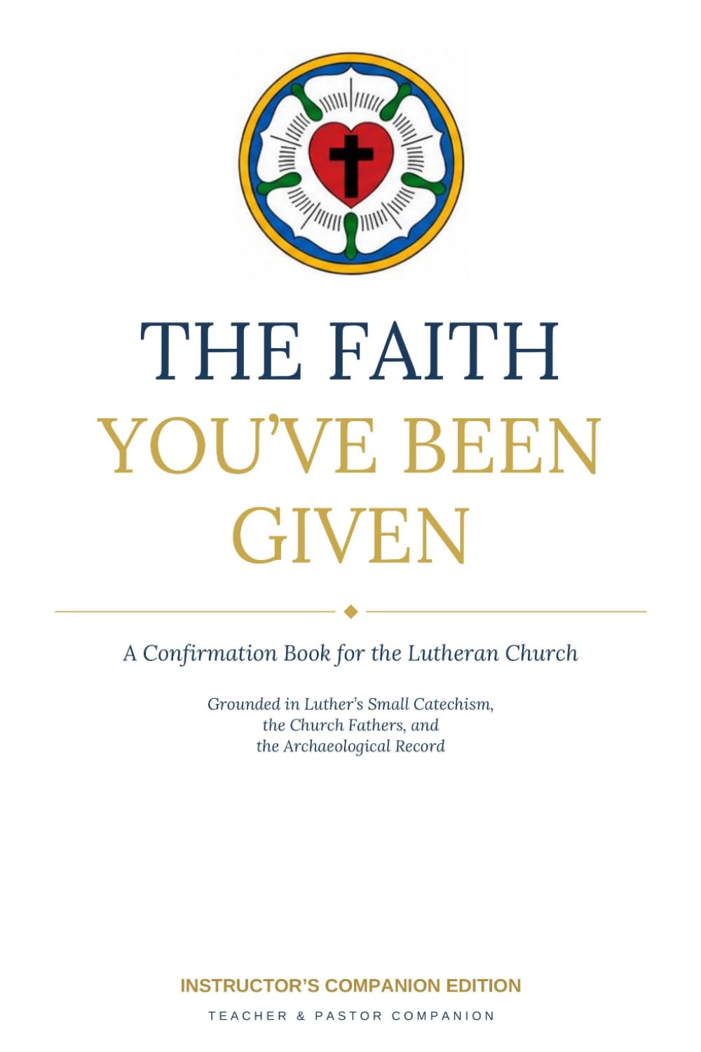 The Faith You've Been Given: A Confirmation Book for the Lutheran Church: Instructor's Companion Edition
