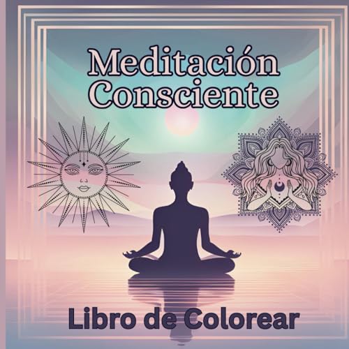 Meditacion Consciente: Libro de Colorear | Relajate y Desconectate con Ilustraciones Inspiradoras | Paginas de un Solo Lado | Mi