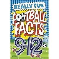 Really Fun Football Facts Book For 9-12 Year Olds: Illustrated Amazing Facts. The Ultimate Trivia Football Book For Kids (Activity Books For Kids)
