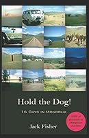 Hold the Dog!: 16 Days in Mongolia 1717892833 Book Cover