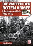  Die Waffen der Roten Armee: Infanterie - Artillerie 1939-1945
