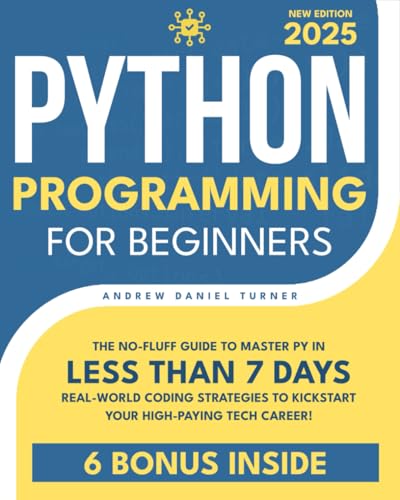 Python Programming for Beginners: The No-Fluff Guide to Master Py in Less Than 7 Days. Real-World Coding Strategies to Kickstart Your High-Paying Tech Career!