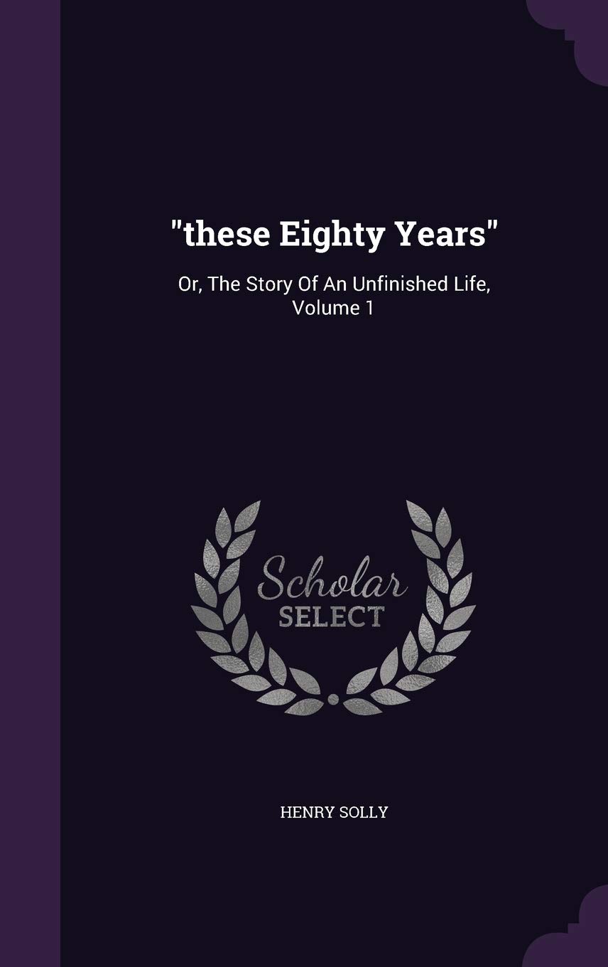 "these Eighty Years": Or, The Story Of An Unfinished Life, Volume 1