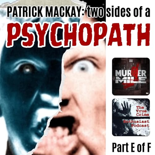 #238 - Patrick MacKay: Two Sides of a Psychopath - Part E (Sarah Ann Rodmell)