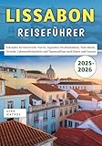 Lissabon Reiseführer 2025–2026: Erkunden Sie historische Viertel, legendäre Straßenbahnen, Fado-Musik, Strände, Lebensmittelmärkte und Tagesausflüge nach Sintra und Cascais