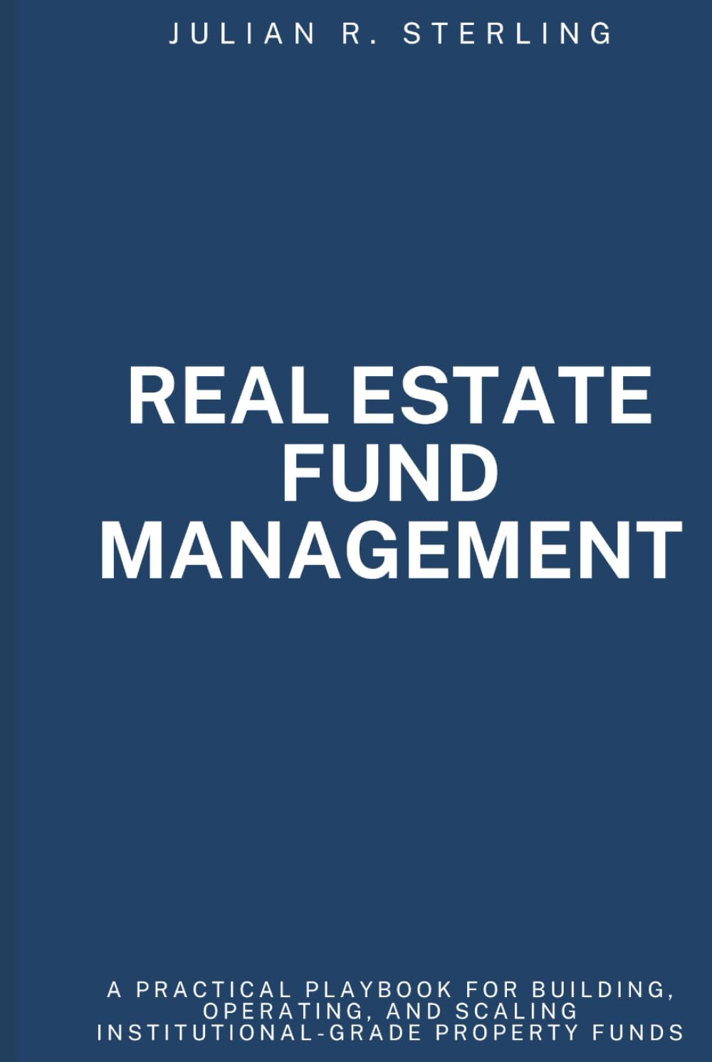 Real Estate Fund Management: A Practical Playbook for Building, Operating, and Scaling Institutional-Grade Property Funds