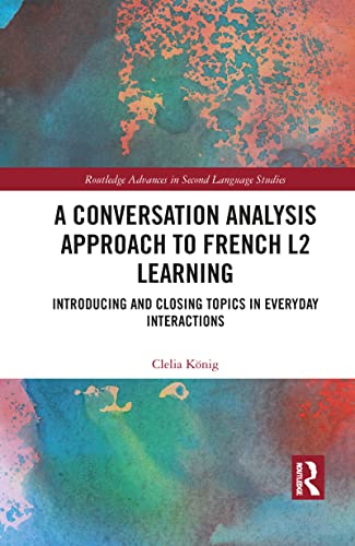 A Conversation Analysis Approach to French L2 Learning (Routledge Advances in Second Language Studies)