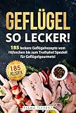 Geflügel, so lecker!: 185 leckere Geflügelrezepte vom Hühnchen bis zum Truthahn, inkl. Suppen und Saucen! Speziell für Geflügelgourmets!