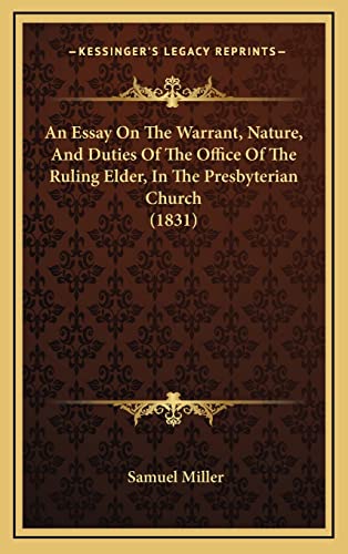 An Essay On The Warrant, Nature, And Duties Of The Office Of The Ruling Elder, In The Presbyterian Church (1831)