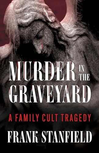 Murder in the Graveyard: A Family Cult Tragedy