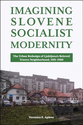Buy Imagining Slovene Socialist Modernity: The Urban Redesign of Ljubljana’s Beloved Trnovo Neighborhood, 1951-1989 (Central European Studies) — BookShops.in