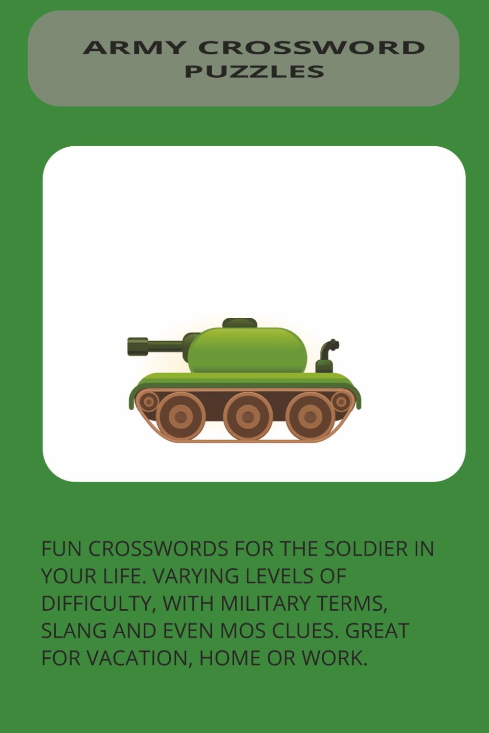 ARMY CROSSWORD PUZZLES: FUN AND CHALLENGIN PUZZLES FOR SOLDIERS EVERYWHERE. GREAT FOR RELAXING AT HOME OR ON VACATION