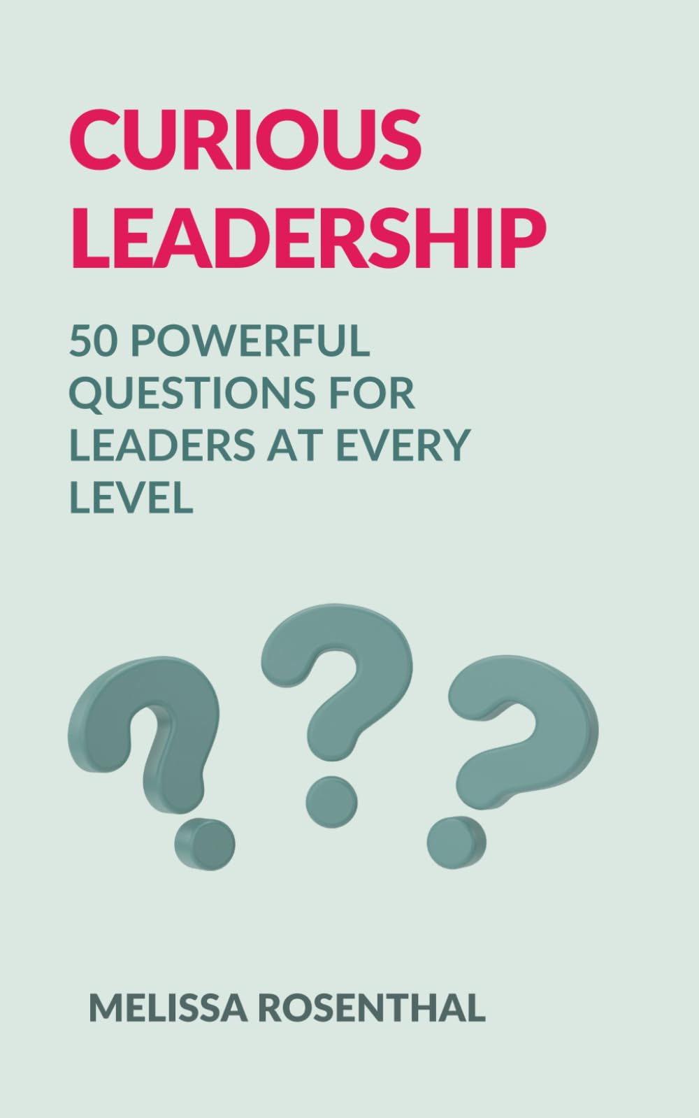 Curious Leadership: 50 POWERFUL QUESTIONS FOR LEADERS AT EVERY LEVEL