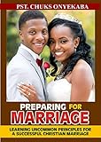 preparing for marriage: learning uncommon principles for a successful christian marriage (english edition)