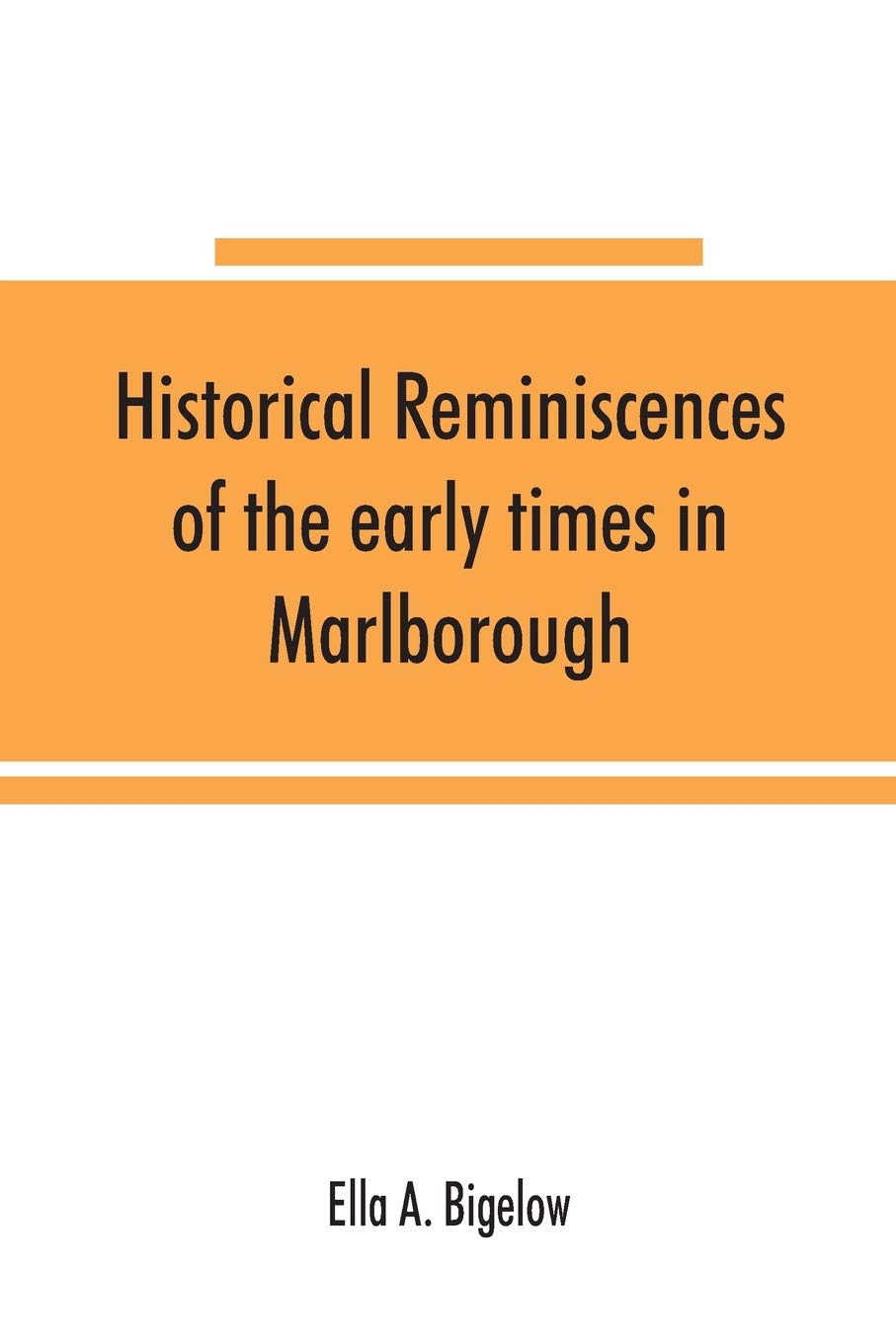 Historical reminiscences of the early times in Marlborough, Massachusetts, and prominent events from 1860 to 1910: including brief allusions to many ... anniversary of the incorporation of the town