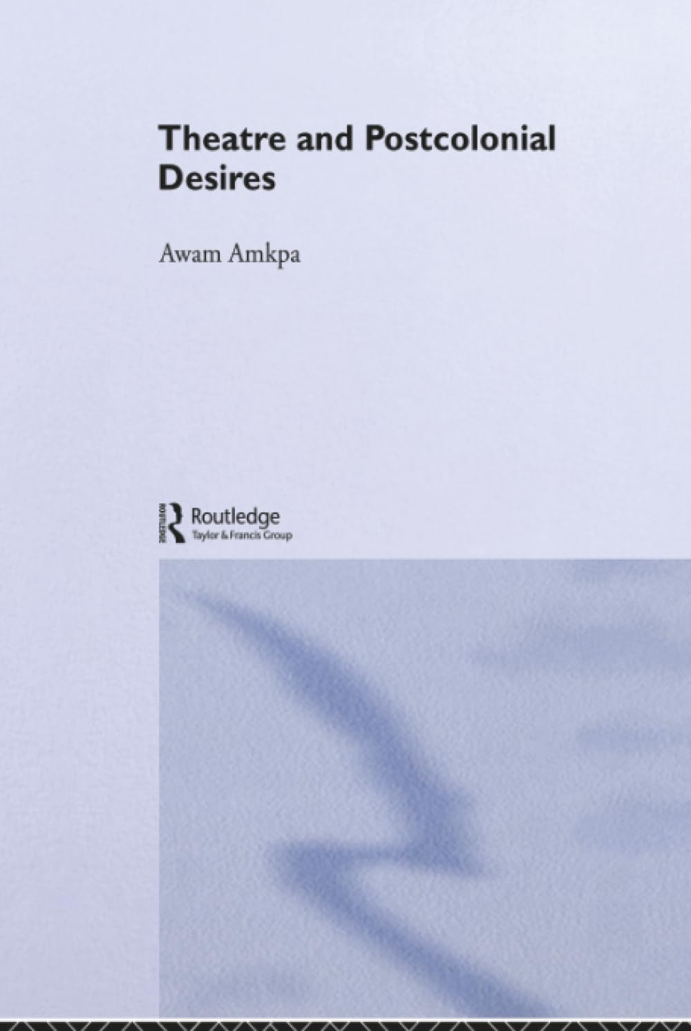 Theatre and Postcolonial Desires etudes theatrales et recherche academie