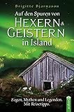 Auf den Spuren von Hexern und Geistern in Island: Sagen, Mythen und Legenden. Mit Reisetipps - Brigitte Bjarnason 