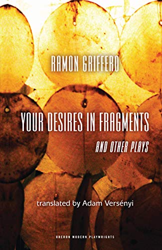 Ramón Griffero: Your Desires in Fragments and other Plays: Diez Obras de Fin de Sieglo (Oberon Modern Playwrights)